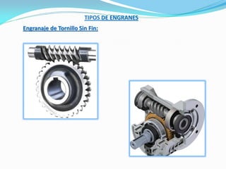 TIPOS DE ENGRANES
Engranaje de Tornillo Sin Fin:
 