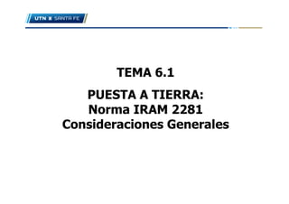 TEMA 6.1
PUESTA A TIERRA:
Norma IRAM 2281
Consideraciones Generales
 