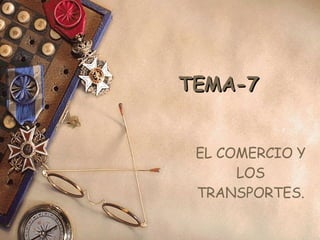 TEMA-7  EL COMERCIO Y LOS TRANSPORTES. 