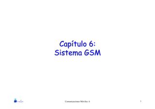 1Comunicaciones Móviles: 6
CapCapíítulo 6:tulo 6:
Sistema GSMSistema GSM
 