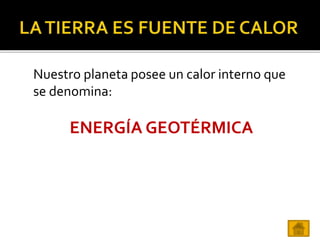 Nuestro planeta posee un calor interno que
se denomina:
ENERGÍA GEOTÉRMICA
 