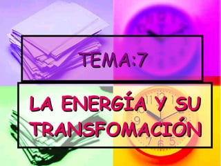 TEMA:7 LA ENERGÍA Y SU TRANSFOMACIÓN 