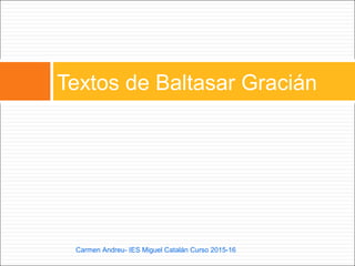 Textos de Baltasar Gracián
Carmen Andreu- IES Miguel Catalán Curso 2015-16
 