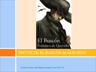 TEXTOS DE EL BUSCÓN de QUEVEDO
Carmen Andreu- IES Miguel Catalán Curso 2015-16
 