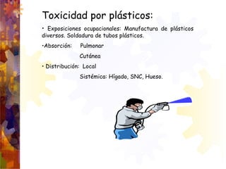 Toxicidad por plásticos:
• Exposiciones ocupacionales: Manufactura de plásticos
diversos. Soldadura de tubos plásticos.
•A...