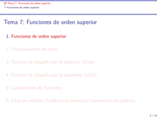 IM Tema 7: Funciones de orden superior
  Funciones de orden superior




Tema 7: Funciones de orden superior

 1. Funcione...
