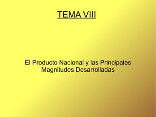 TEMA VIII El Producto Nacional y las Principales Magnitudes Desarrolladas 