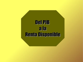 Del PIB  a la Renta Disponible 