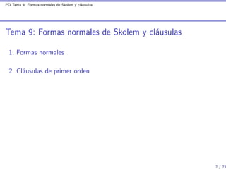 PD Tema 9: Formas normales de Skolem y cláusulas




Tema 9: Formas normales de Skolem y cláusulas

 1. Formas normales

 ...