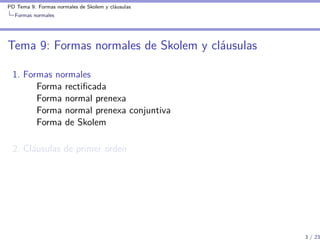 PD Tema 9: Formas normales de Skolem y cláusulas
  Formas normales




Tema 9: Formas normales de Skolem y cláusulas

 1. ...