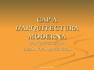 CAP A L’ARQUITECTURA MODERNA L’ARQUITECTURA  DELS NOUS MATERIALS 