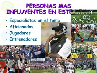 PERSONAS MAS INFLUYENTES EN ESTE TEMA Especialistas en el tema  Aficionados Jugadores Entrenadores 