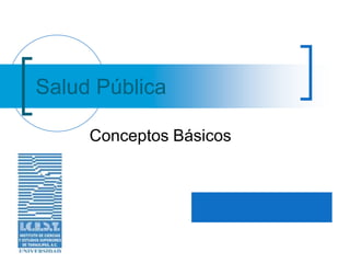 Salud Pública
Conceptos Básicos
 