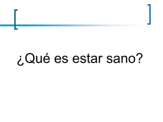 ¿Qué es estar sano?
 