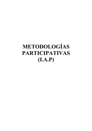 METODOLOGÍAS
PARTICIPATIVAS
(I.A.P)

 