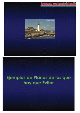 Ejemplos de Planos de los que
hay que Evitar
 