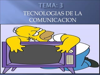 TECNOLOGIAS DE LA
COMUNICACION
 
