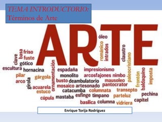 TEMA INTRODUCTORIO:
Términos de Arte
Enrique Torija Rodríguez
 