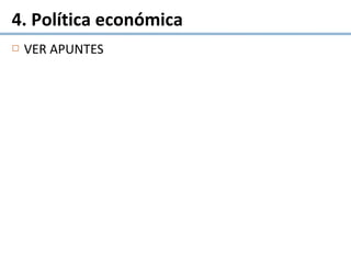  VER APUNTES
4. Política económica
 