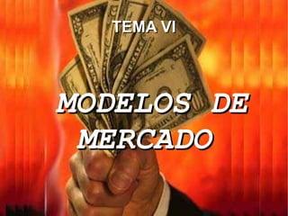 TEMA VI MODELOS DE MERCADO 