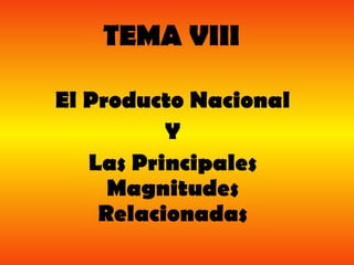 TEMA VIII El Producto Nacional Y Las Principales Magnitudes Relacionadas 