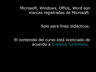 Fundamentos de Microsoft ® Word 2003 Ing. Andrés Rico Pérez Microsoft, Windows, Office, Word son marcas registradas de Microsoft. Solo para fines didácticos. El contenido del curso está licenciado de acuerdo a  Creative Commons .  