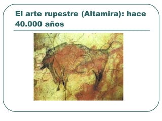 El arte rupestre (Altamira): hace 40.000 años 