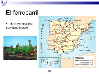 El ferrocarril
 1848. Primera línia:
Barcelona-Mataró.




                         DBC
 