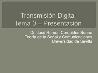 Dr. José Ramón Cerquides Bueno
Teoría de la Señal y Comunicaciones
Universidad de Sevilla
 
