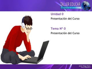 Tema Nº 0
Presentación del Curso
Unidad 0
Presentación del Curso
 