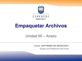 Empaquetar Archivos
Unidad 00 – Anexo
Curso: SOFTWARE DE NEGOCIOS I
Equipo de Profesores del Curso
 