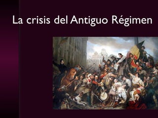 La crisis del Antiguo Régimen
 