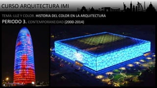 CURSO ARQUITECTURA IMI- Arq. Osmany Abel García Fuentes - Arq. Yoandy Rizo Fiallo -
TEMA: LUZ Y COLOR. HISTORIA DEL COLOR EN LA ARQUITECTURA
PERIODO 3. CONTEMPORANEIDAD (2000-2014)
 