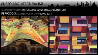 CURSO ARQUITECTURA IMI- Arq. Osmany Abel García Fuentes - Arq. Yoandy Rizo Fiallo -
TEMA: LUZ Y COLOR. HISTORIA DEL COLOR EN LA ARQUITECTURA
PERIODO 3. CONTEMPORANEIDAD (2000-2014)
 