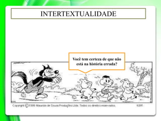 INTERTEXTUALIDADE
Você tem certeza de que não
está na história errada?
 
