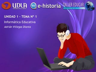 UNIDAD 1 – TEMA Nº 1
Informática Educativa
Adrián Villegas Dianta
 