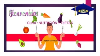 Curso : NUTRICIÓN Y DIETAS
Lic. Enf. Lisseth Miranda Cava
 