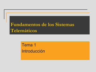 Fundamentos de los Sistemas
Telemáticos

    Tema 1
    Introducción
 