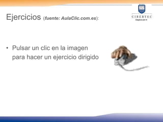 Ejercicios (fuente: AulaClic.com.es):Pulsar un clic en la imagen	para hacer un ejercicio dirigido