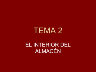 TEMA 2
EL INTERIOR DEL
    ALMACÉN
 