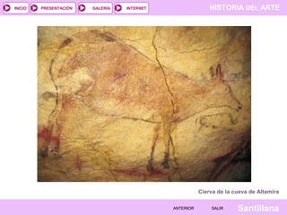 HISTORIA DEL ARTEINTERNET
SantillanaSALIRSALIRANTERIORANTERIOR
PRESENTACIÓNINICIO GALERÍA
Cierva de la cueva de Altamira
 