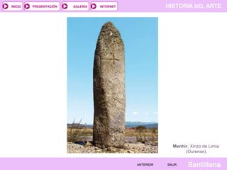 HISTORIA DEL ARTEINTERNET
SantillanaSALIRSALIRANTERIORANTERIOR
PRESENTACIÓNINICIO GALERÍA
Menhir, Xinzo de Limia
(Ourense).
 