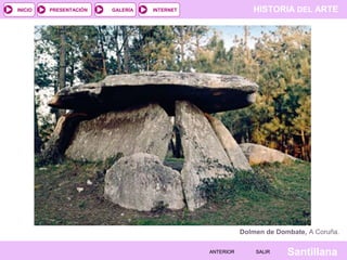 HISTORIA DEL ARTEINTERNET
SantillanaSALIRSALIRANTERIORANTERIOR
PRESENTACIÓNINICIO GALERÍA
Dolmen de Dombate, A Coruña.
 
