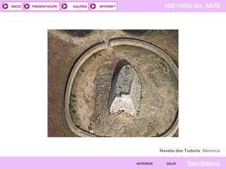 HISTORIA DEL ARTEINTERNET
SantillanaSALIRSALIRANTERIORANTERIOR
PRESENTACIÓNINICIO GALERÍA
Naveta des Tudons, Menorca.
 