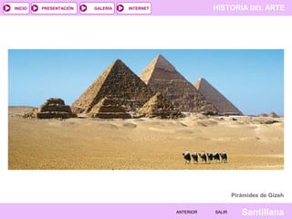 HISTORIA DEL ARTEINTERNET
SantillanaSALIRSALIRANTERIORANTERIOR
PRESENTACIÓNINICIO GALERÍA
Pirámides de Gizeh
 