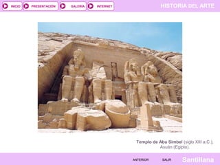 HISTORIA DEL ARTEINTERNET
SantillanaSALIRSALIRANTERIORANTERIOR
PRESENTACIÓNINICIO GALERÍA
Templo de Abu Simbel (siglo XIII a.C.),
Asuán (Egipto).
 