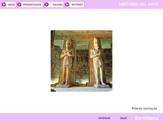 HISTORIA DEL ARTEINTERNET
SantillanaSALIRSALIRANTERIORANTERIOR
PRESENTACIÓNINICIO GALERÍA
Pilares osiríacos
 