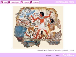 HISTORIA DEL ARTEINTERNET
SantillanaSALIRSALIRANTERIORANTERIOR
PRESENTACIÓNINICIO GALERÍA
Pinturas de la tumba de Nebamón (1370 a.C.), Luxor.
 