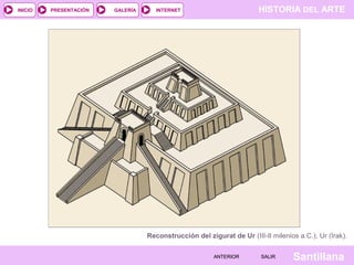 HISTORIA DEL ARTEINTERNET
SantillanaSALIRSALIRANTERIORANTERIOR
PRESENTACIÓNINICIO GALERÍA
Reconstrucción del zigurat de Ur (III-II milenios a.C.), Ur (Irak).
 