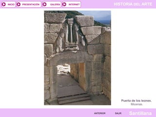 HISTORIA DEL ARTEINTERNET
SantillanaSALIRSALIRANTERIORANTERIOR
PRESENTACIÓNINICIO GALERÍA
Puerta de los leones,
Micenas.
 